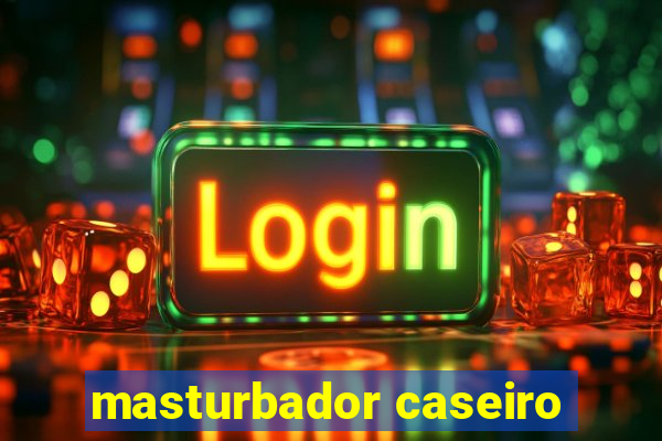 masturbador caseiro